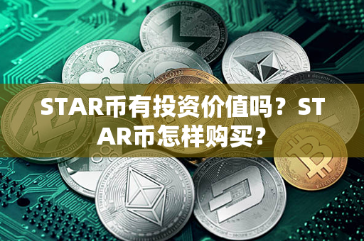 STAR币有投资价值吗？STAR币怎样购买？