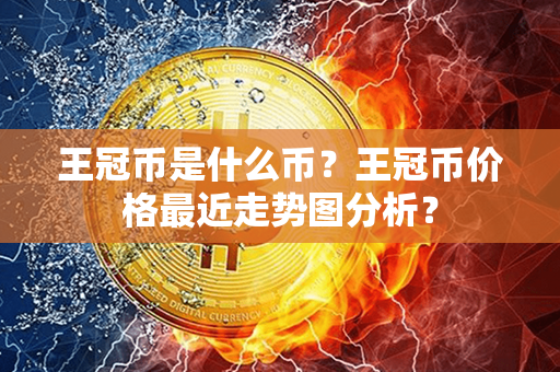 王冠币是什么币？王冠币价格最近走势图分析？