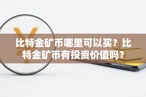 比特金矿币哪里可以买？比特金矿币有投资价值吗？