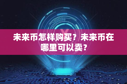 未来币怎样购买？未来币在哪里可以卖？