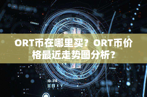 ORT币在哪里买？ORT币价格最近走势图分析？