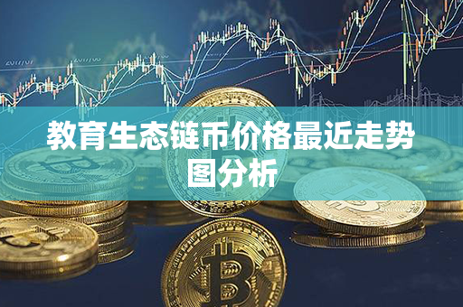 教育生态链币价格最近走势图分析