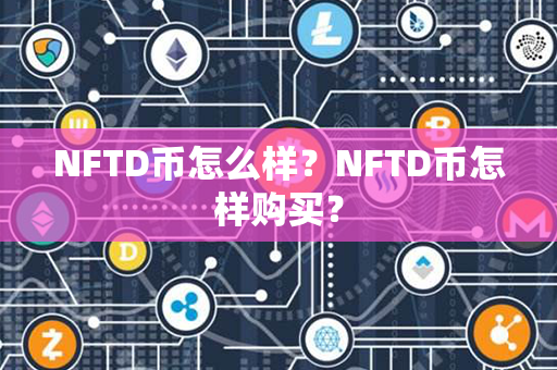 NFTD币怎么样？NFTD币怎样购买？