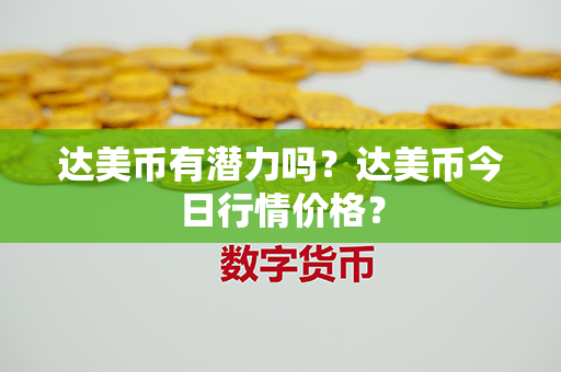 达美币有潜力吗？达美币今日行情价格？