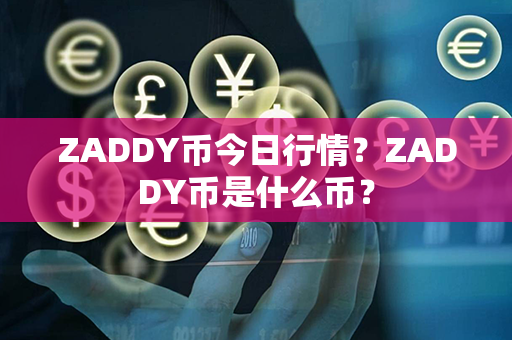 ZADDY币今日行情？ZADDY币是什么币？