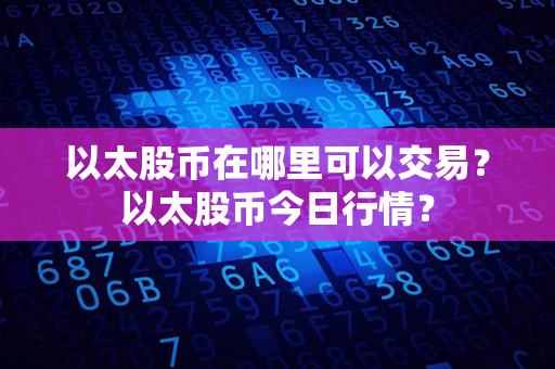 以太股币在哪里可以交易？以太股币今日行情？