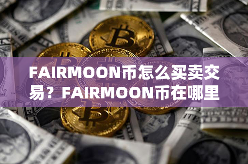 FAIRMOON币怎么买卖交易？FAIRMOON币在哪里可以卖？