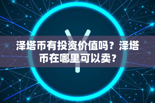 泽塔币有投资价值吗？泽塔币在哪里可以卖？