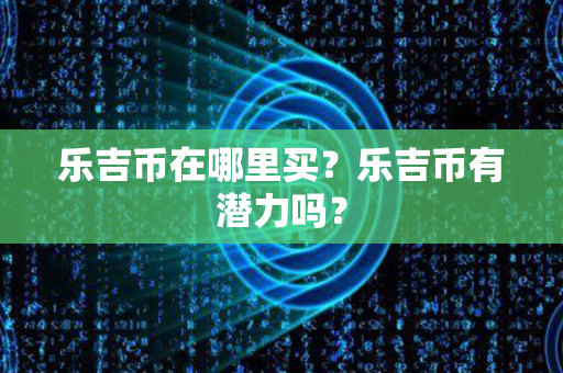 乐吉币在哪里买？乐吉币有潜力吗？