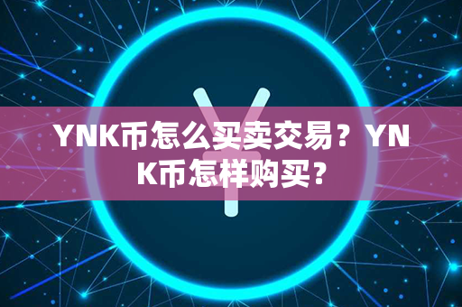 YNK币怎么买卖交易？YNK币怎样购买？