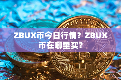 ZBUX币今日行情？ZBUX币在哪里买？