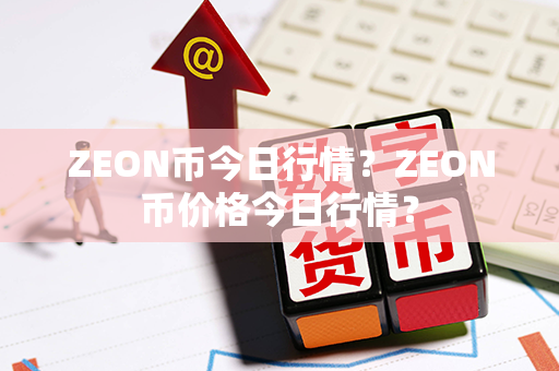 ZEON币今日行情？ZEON币价格今日行情？