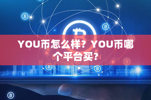 YOU币怎么样？YOU币哪个平台买？