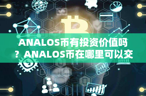 ANALOS币有投资价值吗？ANALOS币在哪里可以交易？