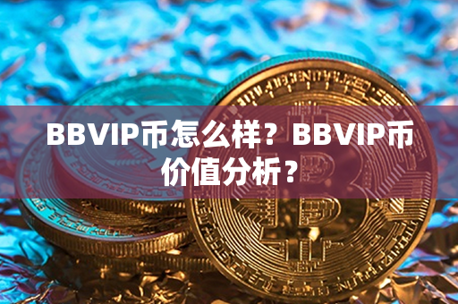 BBVIP币怎么样？BBVIP币价值分析？