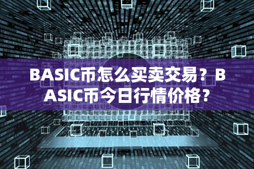 BASIC币怎么买卖交易？BASIC币今日行情价格？