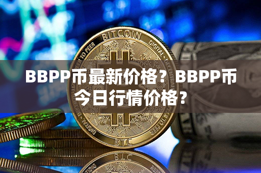 BBPP币最新价格？BBPP币今日行情价格？