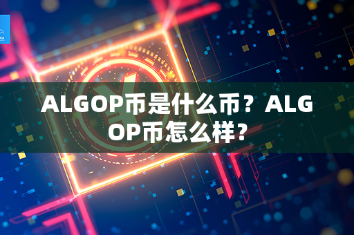 ALGOP币是什么币？ALGOP币怎么样？