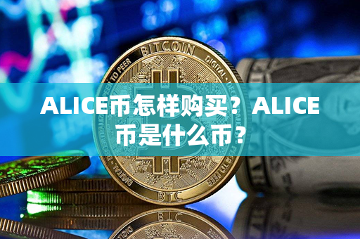 ALICE币怎样购买？ALICE币是什么币？