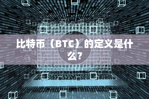 比特币（BTC）的定义是什么？