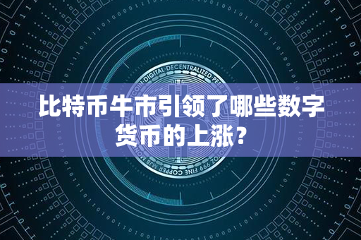 比特币牛市引领了哪些数字货币的上涨？