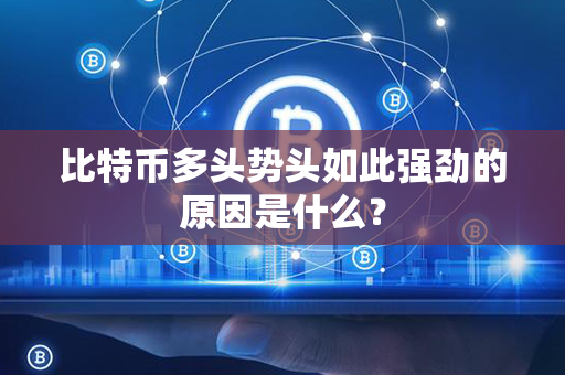 比特币多头势头如此强劲的原因是什么？