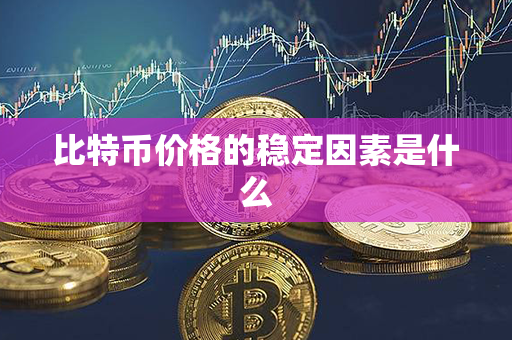 比特币价格的稳定因素是什么