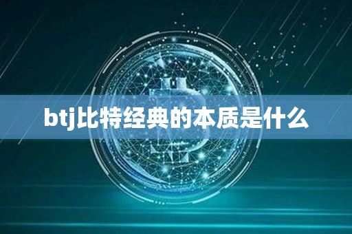 btj比特经典的本质是什么