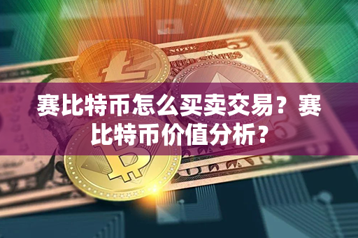 赛比特币怎么买卖交易？赛比特币价值分析？