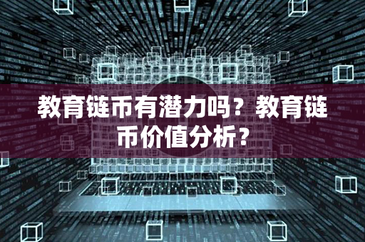 教育链币有潜力吗？教育链币价值分析？